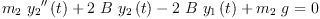 
\label{eq30}{{{m_{2}}\ {{{y_{2}}^{\prime \prime}}\left({t}\right)}}+{2 \  B \ {{y_{2}}\left({t}\right)}}-{2 \  B \ {{y_{1}}\left({t}\right)}}+{{m_{2}}\  g}}= 0