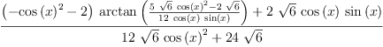 
\label{eq46}\frac{{{\left(-{{\cos \left({x}\right)}^{2}}- 2 \right)}\ {\arctan \left({\frac{{5 \ {\sqrt{6}}\ {{\cos \left({x}\right)}^{2}}}-{2 \ {\sqrt{6}}}}{{12}\ {\cos \left({x}\right)}\ {\sin \left({x}\right)}}}\right)}}+{2 \ {\sqrt{6}}\ {\cos \left({x}\right)}\ {\sin \left({x}\right)}}}{{{1
2}\ {\sqrt{6}}\ {{\cos \left({x}\right)}^{2}}}+{{24}\ {\sqrt{6}}}}