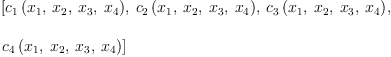 
\label{eq63}\begin{array}{@{}l}
\displaystyle
\left[{{c_{1}}\left({{x_{1}}, \:{x_{2}}, \:{x_{3}}, \:{x_{4}}}\right)}, \:{{c_{2}}\left({{x_{1}}, \:{x_{2}}, \:{x_{3}}, \:{x_{4}}}\right)}, \:{{c_{3}}\left({{x_{1}}, \:{x_{2}}, \:{x_{3}}, \:{x_{4}}}\right)}, \: \right.
\
\
\displaystyle
\left.{{c_{4}}\left({{x_{1}}, \:{x_{2}}, \:{x_{3}}, \:{x_{4}}}\right)}\right] 