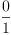 
\label{eq73}\frac{0}{1}