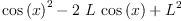 
\label{eq7}{{\cos \left({x}\right)}^{2}}-{2 \  L \ {\cos \left({x}\right)}}+{{L}^{2}}