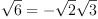\sqrt{6} = -\sqrt{2}\sqrt{3}