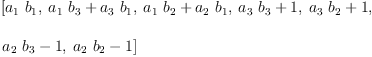 
\label{eq21}\begin{array}{@{}l}
\displaystyle
\left[{{a_{1}}\ {b_{1}}}, \:{{{a_{1}}\ {b_{3}}}+{{a_{3}}\ {b_{1}}}}, \:{{{a_{1}}\ {b_{2}}}+{{a_{2}}\ {b_{1}}}}, \:{{{a_{3}}\ {b_{3}}}+ 1}, \:{{{a_{3}}\ {b_{2}}}+ 1}, \: \right.
\
\
\displaystyle
\left.{{{a_{2}}\ {b_{3}}}- 1}, \:{{{a_{2}}\ {b_{2}}}- 1}\right] 