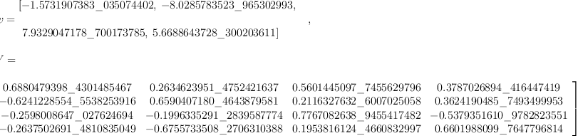 
\label{eq20}\begin{array}{@{}l}
\displaystyle
\left[{
\begin{array}{@{}l}
\displaystyle
ev ={
\begin{array}{@{}l}
\displaystyle
\left[ -{1.5731907383 \<u> 035074402}, \: -{8.0285783523 \</u> 965
302993}, \right.
\
\
\displaystyle
\left.\:{7.9329047178 \<u> 700173785}, \:{5.6688643728 \</u> 30020
3611}\right] 
