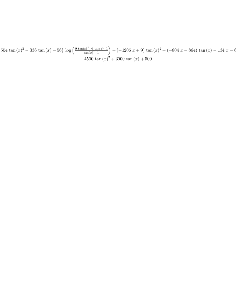 
\label{eq47}\frac{{{\left(-{{504}\ {{\tan \left({x}\right)}^{2}}}-{{336}\ {\tan \left({x}\right)}}-{56}\right)}\ {\log \left({\frac{{9 \ {{\tan \left({x}\right)}^{2}}}+{6 \ {\tan \left({x}\right)}}+ 1}{{{\tan \left({x}\right)}^{2}}+ 1}}\right)}}+{{\left(-{{1206}\  x}+ 9 \right)}\ {{\tan \left({x}\right)}^{2}}}+{{\left(-{{804}\  x}-{864}\right)}\ {\tan \left({x}\right)}}-{{134}\  x}-{639}}{{{4
500}\ {{\tan \left({x}\right)}^{2}}}+{{3000}\ {\tan \left({x}\right)}}+{500}}