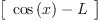 
\label{eq26}\left[ 
\begin{array}{c}
{{\cos \left({x}\right)}- L}
