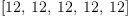 
\label{eq5}\left[{12}, \:{12}, \:{12}, \:{12}, \:{12}\right]