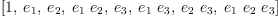 
\label{eq3}\left[ 1, \:{e_{1}}, \:{e_{2}}, \:{{e_{1}}\ {e_{2}}}, \:{e_{3}}, \:{{e_{1}}\ {e_{3}}}, \:{{e_{2}}\ {e_{3}}}, \:{{e_{1}}\ {e_{2}}\ {e_{3}}}\right]