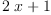 
\label{eq16}{2 \  x}+ 1