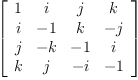 
\label{eq21}\left[ 
\begin{array}{cccc}
1 & i & j & k 
\
i & - 1 & k & - j 
\
j & - k & - 1 & i 
\
k & j & - i & - 1 

