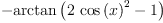
\label{eq41}-{\arctan \left({{2 \ {{\cos \left({x}\right)}^{2}}}- 1}\right)}