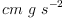 
\label{eq6}cm \  g \ {{s}^{- 2}}