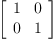 
\label{eq7}\left[ 
\begin{array}{cc}
1 & 0 
\
0 & 1 
