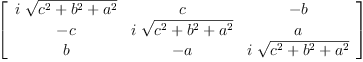 
\label{eq52}\left[ 
\begin{array}{ccc}
{i \ {\sqrt{{{c}^{2}}+{{b}^{2}}+{{a}^{2}}}}}& c & - b 
\
- c &{i \ {\sqrt{{{c}^{2}}+{{b}^{2}}+{{a}^{2}}}}}& a 
\
b & - a &{i \ {\sqrt{{{c}^{2}}+{{b}^{2}}+{{a}^{2}}}}}
