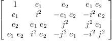 
\label{eq13}\left[ 
\begin{array}{cccc}
1 &{e_{1}}&{e_{2}}&{{e_{1}}\ {e_{2}}}
\
{e_{1}}&{i^{2}}& -{{e_{1}}\ {e_{2}}}& -{{i^{2}}\ {e_{2}}}
\
{e_{2}}&{{e_{1}}\ {e_{2}}}&{j^{2}}&{{j^{2}}\ {e_{1}}}
\
{{e_{1}}\ {e_{2}}}&{{i^{2}}\ {e_{2}}}& -{{j^{2}}\ {e_{1}}}& -{{i^{2}}\ {j^{2}}}
