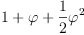 1+\varphi+\frac{1}{2}\varphi^2