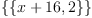 \displaylines{\qdd
\{\{x
    +16\co 2
  \}
\}
\cr}
