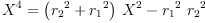 
\label{eq56}{{X}^{4}}={{{\left({{r_{2}}^{2}}+{{r_{1}}^{2}}\right)}\ {{X}^{2}}}-{{{r_{1}}^{2}}\ {{r_{2}}^{2}}}}
