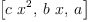 
\label{eq6}\left[{c \ {{x}^{2}}}, \:{b \  x}, \: a \right]