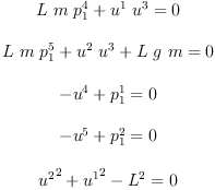 
\label{eq7}\begin{array}{c}
{\ }
\
{{{L \  m \ {p_{1}^{4}}}+{{u^{1}}\ {u^{3}}}}= 0}
\
{\ }
\
{{{L \  m \ {p_{1}^{5}}}+{{u^{2}}\ {u^{3}}}+{L \  g \  m}}= 0}
\
{\ }
\
{{-{u^{4}}+{p_{1}^{1}}}= 0}
\
{\ }
\
{{-{u^{5}}+{p_{1}^{2}}}= 0}
\
{\ }
\
{{{{u^{2}}^{2}}+{{u^{1}}^{2}}-{{L}^{2}}}= 0}
\

