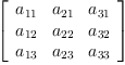 
\label{eq1}\left[ 
\begin{array}{ccc}
{a_{11}}&{a_{21}}&{a_{31}}
\
{a_{12}}&{a_{22}}&{a_{32}}
\
{a_{13}}&{a_{23}}&{a_{33}}
