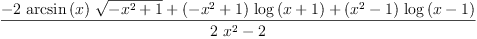 
\label{eq17}\frac{-{2 \ {\arcsin \left({x}\right)}\ {\sqrt{-{{x}^{2}}+ 1}}}+{{\left(-{{x}^{2}}+ 1 \right)}\ {\log \left({x + 1}\right)}}+{{\left({{x}^{2}}- 1 \right)}\ {\log \left({x - 1}\right)}}}{{2 \ {{x}^{2}}}- 2}