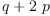 
\label{eq6}q +{2 \  p}