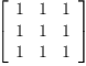 
\label{eq34}\left[ 
\begin{array}{ccc}
1 & 1 & 1 
\
1 & 1 & 1 
\
1 & 1 & 1 
