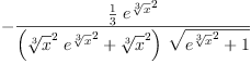 
\label{eq8}-{\frac{{\frac{1}{3}}\ {{{e}^{\root{3}\of{x}}}^{2}}}{{\left({{{\root{3}\of{x}}^{2}}\ {{{e}^{\root{3}\of{x}}}^{2}}}+{{\root{3}\of{x}}^{2}}\right)}\ {\sqrt{{{{e}^{\root{3}\of{x}}}^{2}}+ 1}}}}