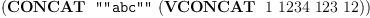 
\label{eq2}\left(\hbox{\axiomType{CONCAT}\ } \  \verb#""abc""# \ {\left(\hbox{\axiomType{VCONCAT}\ } \  1 \ {1234}\ {123}\ {12}\right)}\right)