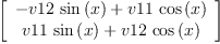 
\label{eq45}\left[ 
\begin{array}{c}
{-{v 12 \ {\sin \left({x}\right)}}+{v 11 \ {\cos \left({x}\right)}}}
\
{{v 11 \ {\sin \left({x}\right)}}+{v 12 \ {\cos \left({x}\right)}}}
