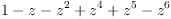 
\label{eq9}1 - z -{{z}^{2}}+{{z}^{4}}+{{z}^{5}}-{{z}^{6}}