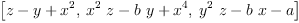 
\label{eq1}\left[{z - y +{{x}^{2}}}, \:{{{{x}^{2}}\  z}-{b \  y}+{{x}^{4}}}, \:{{{{y}^{2}}\  z}-{b \  x}- a}\right]