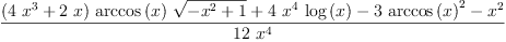 
\label{eq1}\frac{{{\left({4 \ {{x}^{3}}}+{2 \  x}\right)}\ {\arccos \left({x}\right)}\ {\sqrt{-{{x}^{2}}+ 1}}}+{4 \ {{x}^{4}}\ {\log \left({x}\right)}}-{3 \ {{\arccos \left({x}\right)}^{2}}}-{{x}^{2}}}{{12}\ {{x}^{4}}}