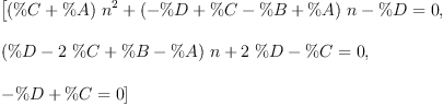 
\label{eq7}\begin{array}{@{}l}
\displaystyle
\left[{{{{\left(\%C + \%A \right)}\ {{n}^{2}}}+{{\left(- \%D + \%C - \%B + \%A \right)}\  n}- \%D}= 0}, \: \right.
\
\
\displaystyle
\left.{{{{\left(\%D -{2 \  \%C}+ \%B - \%A \right)}\  n}+{2 \  \%D}- \%C}= 0}, \: \right.
\
\
\displaystyle
\left.{{- \%D + \%C}= 0}\right] 
