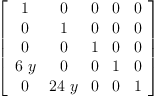 
\label{eq14}\left[ 
\begin{array}{ccccc}
1 & 0 & 0 & 0 & 0 
\
0 & 1 & 0 & 0 & 0 
\
0 & 0 & 1 & 0 & 0 
\
{6 \  y}& 0 & 0 & 1 & 0 
\
0 &{{24}\  y}& 0 & 0 & 1 
