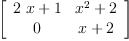 
\label{eq5}\left[ 
\begin{array}{cc}
{{2 \  x}+ 1}&{{{x}^{2}}+ 2}
\
0 &{x + 2}
