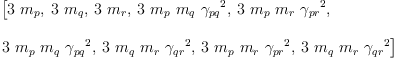 
\label{eq31}\begin{array}{@{}l}
\displaystyle
\left[{3 \ {m_{p}}}, \:{3 \ {m_{q}}}, \:{3 \ {m_{r}}}, \:{3 \ {m_{p}}\ {m_{q}}\ {{��_{pq}}^{2}}}, \:{3 \ {m_{p}}\ {m_{r}}\ {{��_{pr}}^{2}}}, \: \right.
\
\
\displaystyle
\left.{3 \ {m_{p}}\ {m_{q}}\ {{��_{pq}}^{2}}}, \:{3 \ {m_{q}}\ {m_{r}}\ {{��_{qr}}^{2}}}, \:{3 \ {m_{p}}\ {m_{r}}\ {{��_{pr}}^{2}}}, \:{3 \ {m_{q}}\ {m_{r}}\ {{��_{qr}}^{2}}}\right] 
