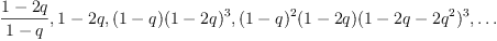 
\label{eq5}
  \frac{1-2q}{1-q}, 1-2q,(1-q)(1-2q)^3,(1-q)^2(1-2q)(1-2q-2q^2)^3,\dots
