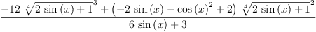 
\label{eq59}\frac{-{{12}\ {{\root{4}\of{{2 \ {\sin \left({x}\right)}}+ 1}}^{3}}}+{{\left(-{2 \ {\sin \left({x}\right)}}-{{\cos \left({x}\right)}^{2}}+ 2 \right)}\ {{\root{4}\of{{2 \ {\sin \left({x}\right)}}+ 1}}^{2}}}}{{6 \ {\sin \left({x}\right)}}+ 3}