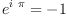 
e^{i\ \pi}=-1
