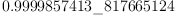 
\label{eq8}0.9999857413 \<u> 817665124