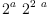 
\label{eq1}{{2}^{a}}\ {{2}^{2 \  a}}