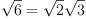 \sqrt{6} = \sqrt{2}\sqrt{3}