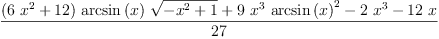 
\label{eq2}\frac{{{\left({6 \ {{x}^{2}}}+{12}\right)}\ {\arcsin \left({x}\right)}\ {\sqrt{-{{x}^{2}}+ 1}}}+{9 \ {{x}^{3}}\ {{\arcsin \left({x}\right)}^{2}}}-{2 \ {{x}^{3}}}-{{12}\  x}}{27}