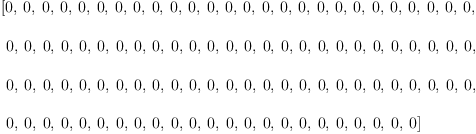
\label{eq7}\begin{array}{@{}l}
\displaystyle
\left[ 0, \: 0, \: 0, \: 0, \: 0, \: 0, \: 0, \: 0, \: 0, \: 0, \: 0, \: 0, \: 0, \: 0, \: 0, \: 0, \: 0, \: 0, \: 0, \: 0, \: 0, \: 0, \: 0, \: 0, \: 0, \: 0, \right.
\
\
\displaystyle
\left.\: 0, \: 0, \: 0, \: 0, \: 0, \: 0, \: 0, \: 0, \: 0, \: 0, \: 0, \: 0, \: 0, \: 0, \: 0, \: 0, \: 0, \: 0, \: 0, \: 0, \: 0, \: 0, \: 0, \: 0, \: 0, \: 0, \right.
\
\
\displaystyle
\left.\: 0, \: 0, \: 0, \: 0, \: 0, \: 0, \: 0, \: 0, \: 0, \: 0, \: 0, \: 0, \: 0, \: 0, \: 0, \: 0, \: 0, \: 0, \: 0, \: 0, \: 0, \: 0, \: 0, \: 0, \: 0, \: 0, \right.
\
\
\displaystyle
\left.\: 0, \: 0, \: 0, \: 0, \: 0, \: 0, \: 0, \: 0, \: 0, \: 0, \: 0, \: 0, \: 0, \: 0, \: 0, \: 0, \: 0, \: 0, \: 0, \: 0, \: 0, \: 0, \: 0 \right] 
