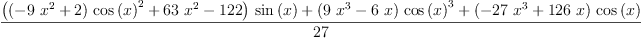
\label{eq17}\frac{{{\left({{\left(-{9 \ {{x}^{2}}}+ 2 \right)}\ {{\cos \left({x}\right)}^{2}}}+{{63}\ {{x}^{2}}}-{122}\right)}\ {\sin \left({x}\right)}}+{{\left({9 \ {{x}^{3}}}-{6 \  x}\right)}\ {{\cos \left({x}\right)}^{3}}}+{{\left(-{{27}\ {{x}^{3}}}+{{126}\  x}\right)}\ {\cos \left({x}\right)}}}{2
7}