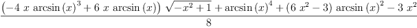 
\label{eq24}\frac{{{\left(-{4 \  x \ {{\arcsin \left({x}\right)}^{3}}}+{6 \  x \ {\arcsin \left({x}\right)}}\right)}\ {\sqrt{-{{x}^{2}}+ 1}}}+{{\arcsin \left({x}\right)}^{4}}+{{\left({6 \ {{x}^{2}}}- 3 \right)}\ {{\arcsin \left({x}\right)}^{2}}}-{3 \ {{x}^{2}}}}{8}