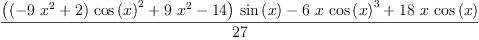 
\label{eq19}\frac{{{\left({{\left(-{9 \ {{x}^{2}}}+ 2 \right)}\ {{\cos \left({x}\right)}^{2}}}+{9 \ {{x}^{2}}}-{14}\right)}\ {\sin \left({x}\right)}}-{6 \  x \ {{\cos \left({x}\right)}^{3}}}+{{18}\  x \ {\cos \left({x}\right)}}}{2
7}