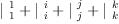 
\label{eq5}{|_{\  1}^{\  1}}+{|_{\  i}^{\  i}}+{|_{\  j}^{\  j}}+{|_{\  k}^{\  k}}